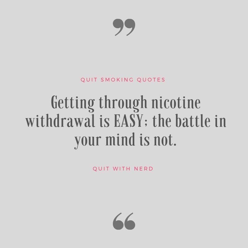 Getting through nicotine withdrawal is EASY; the battle in your mind is not.