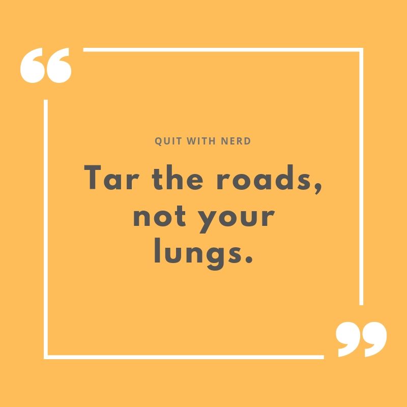 Tar the roads, not your lungs.