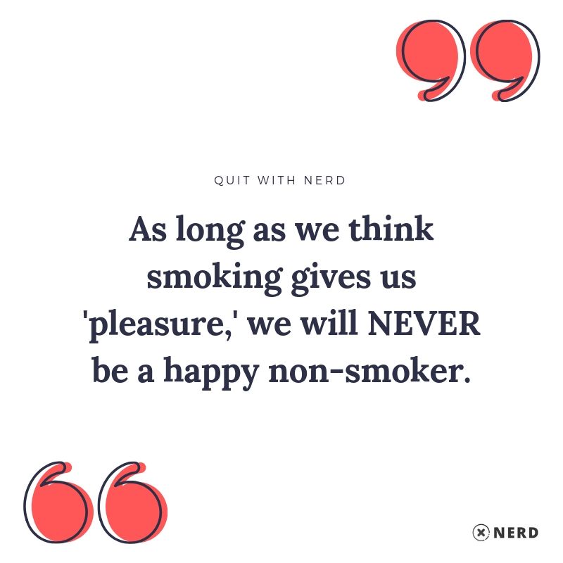 As long as we think smoking gives us 'pleasure,' we will NEVER be a happy non-smoker.